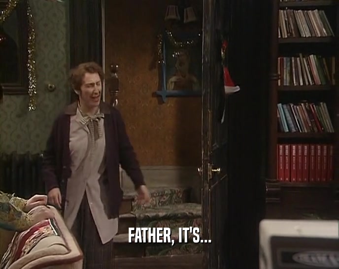 FATHER, IT'S...  