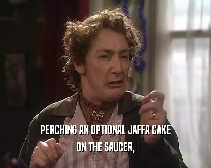 PERCHING AN OPTIONAL JAFFA CAKE ON THE SAUCER, 