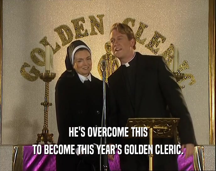 HE'S OVERCOME THIS
 TO BECOME THIS YEAR'S GOLDEN CLERIC.
 