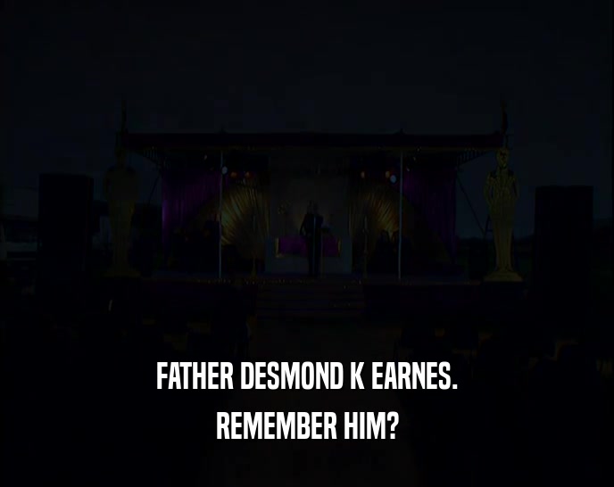 FATHER DESMOND K EARNES. REMEMBER HIM? 