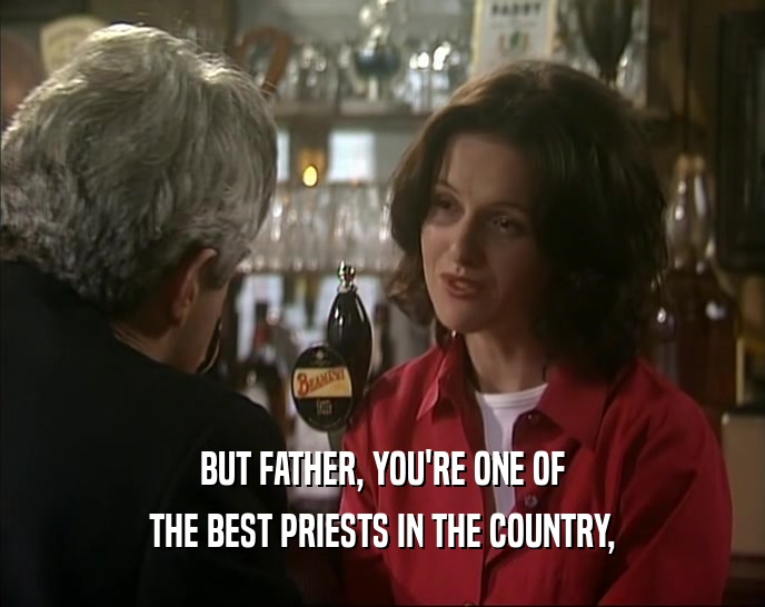BUT FATHER, YOU'RE ONE OF THE BEST PRIESTS IN THE COUNTRY, 