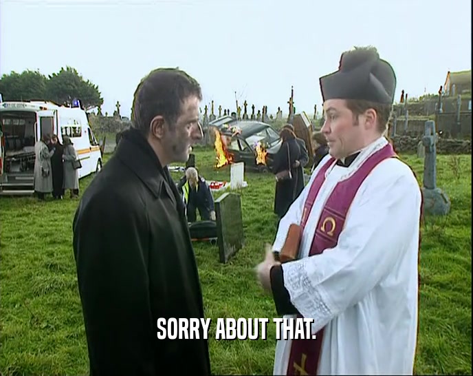 SORRY ABOUT THAT.  