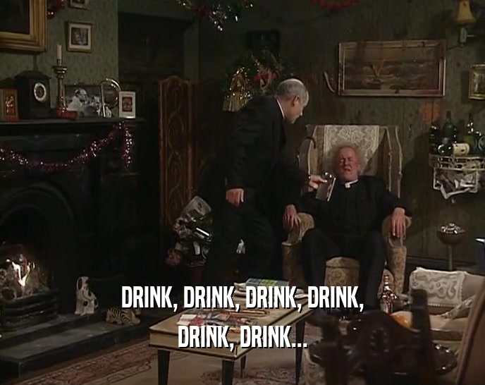DRINK, DRINK, DRINK, DRINK, DRINK, DRINK... 