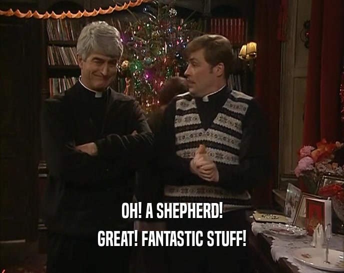 OH! A SHEPHERD! GREAT! FANTASTIC STUFF! 
