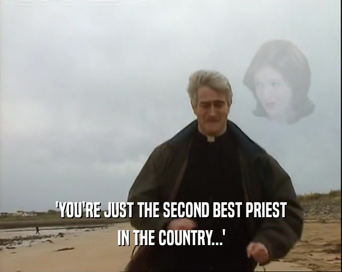 'YOU'RE JUST THE SECOND BEST PRIEST IN THE COUNTRY...' 