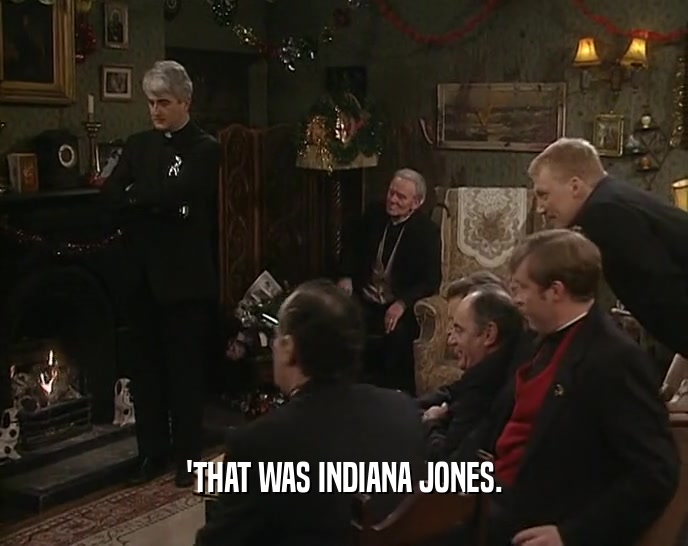 'THAT WAS INDIANA JONES.
  