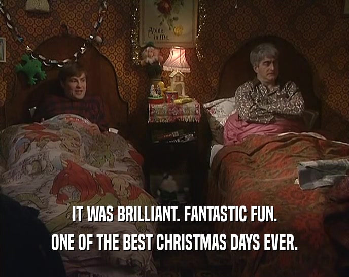 IT WAS BRILLIANT. FANTASTIC FUN. ONE OF THE BEST CHRISTMAS DAYS EVER. 