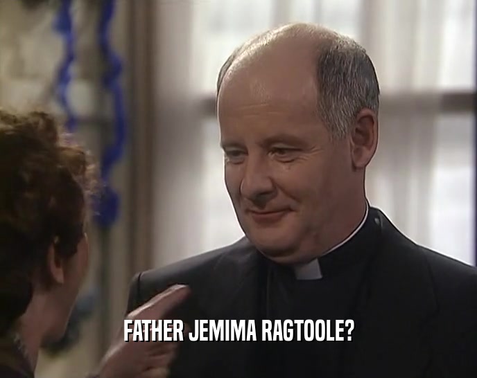 FATHER JEMIMA RAGTOOLE?  