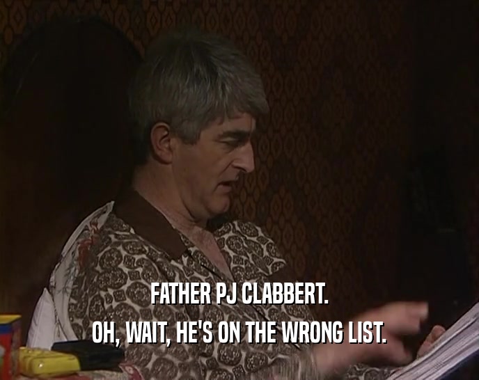 FATHER PJ CLABBERT. OH, WAIT, HE'S ON THE WRONG LIST. 