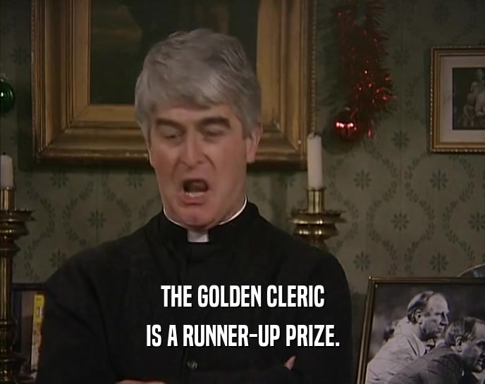 THE GOLDEN CLERIC IS A RUNNER-UP PRIZE. 