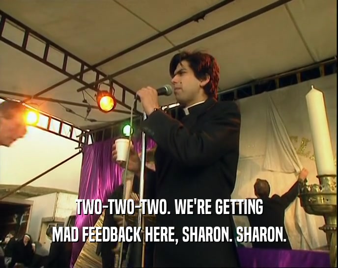 TWO-TWO-TWO. WE'RE GETTING MAD FEEDBACK HERE, SHARON. SHARON. 