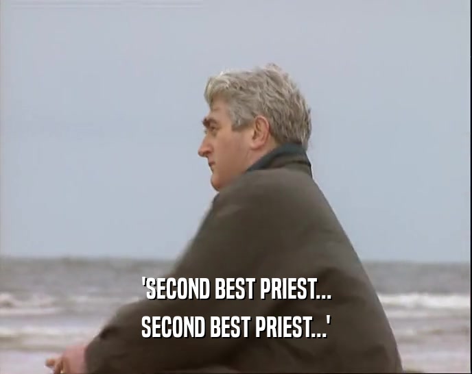 'SECOND BEST PRIEST... SECOND BEST PRIEST...' 