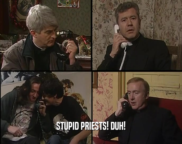 STUPID PRIESTS! DUH!
  