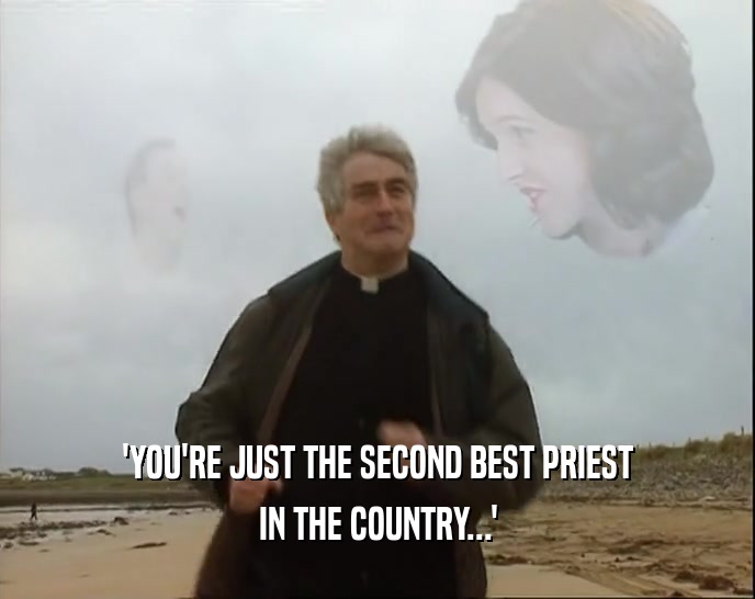 'YOU'RE JUST THE SECOND BEST PRIEST IN THE COUNTRY...' 