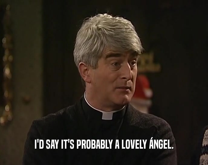 I'D SAY IT'S PROBABLY A LOVELY 
