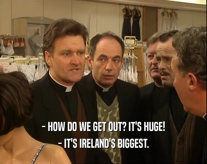 - HOW DO WE GET OUT? IT'S HUGE! - IT'S IRELAND'S BIGGEST. 