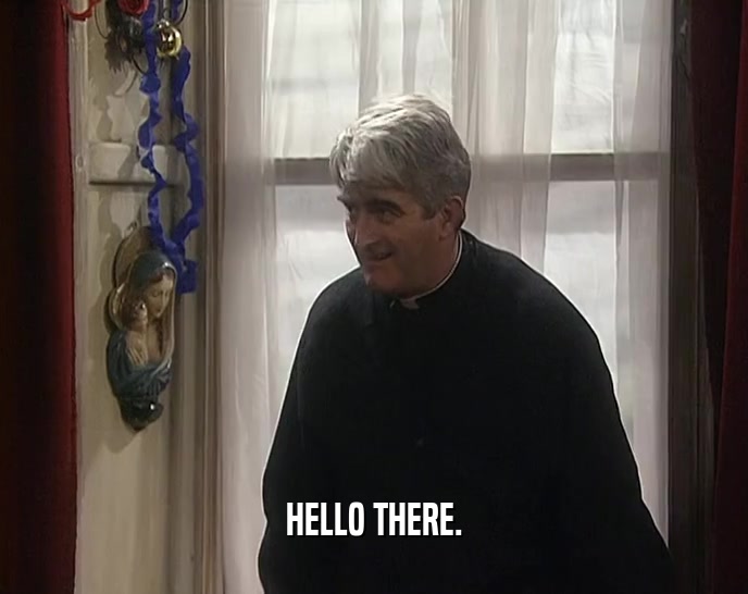 HELLO THERE.  