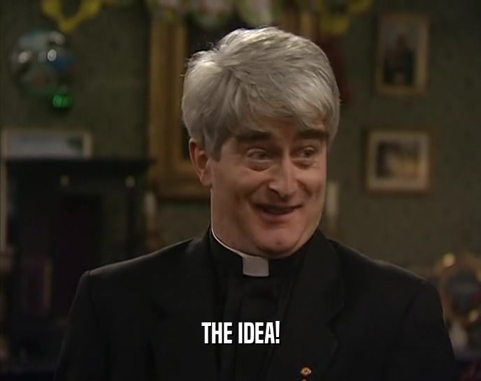 THE IDEA!  