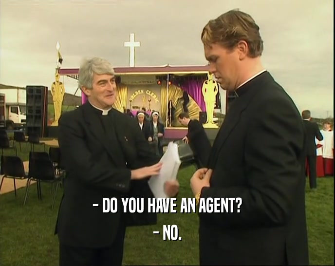 - DO YOU HAVE AN AGENT? - NO. 
