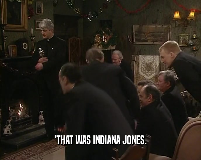 'THAT WAS INDIANA JONES.
  