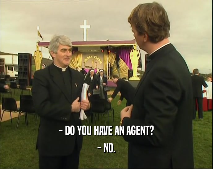 - DO YOU HAVE AN AGENT? - NO. 