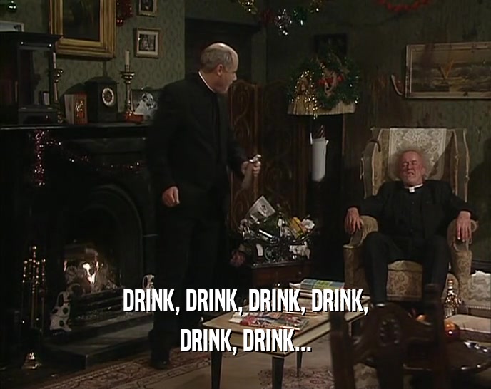 DRINK, DRINK, DRINK, DRINK, DRINK, DRINK... 