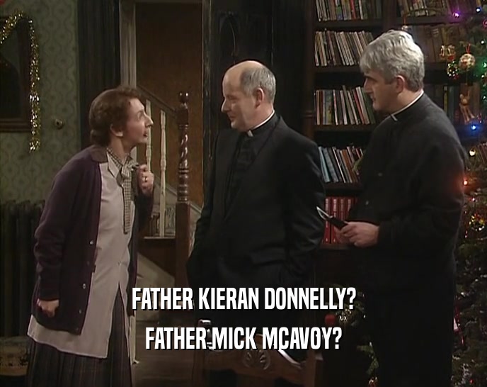 FATHER KIERAN DONNELLY?
 FATHER MICK MCAVOY?
 