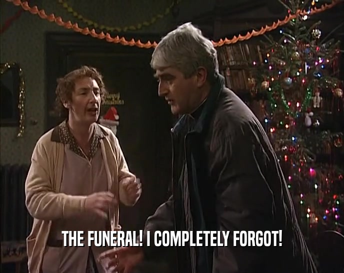 THE FUNERAL! I COMPLETELY FORGOT!  
