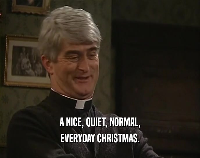 A NICE, QUIET, NORMAL, EVERYDAY CHRISTMAS. 