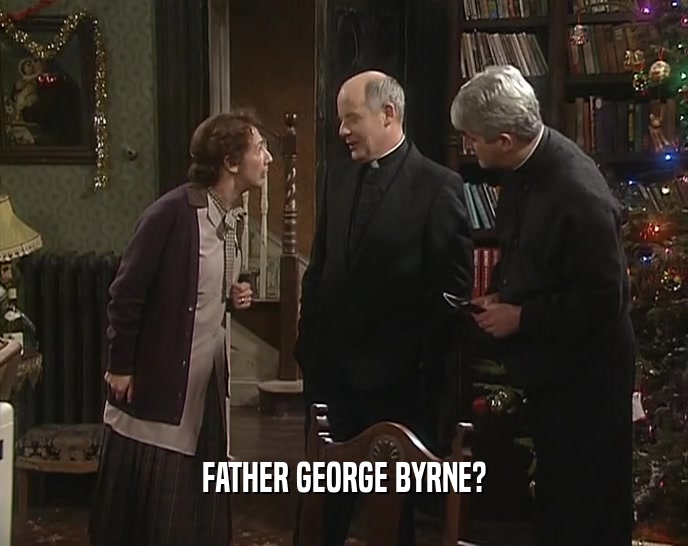 FATHER GEORGE BYRNE?
  