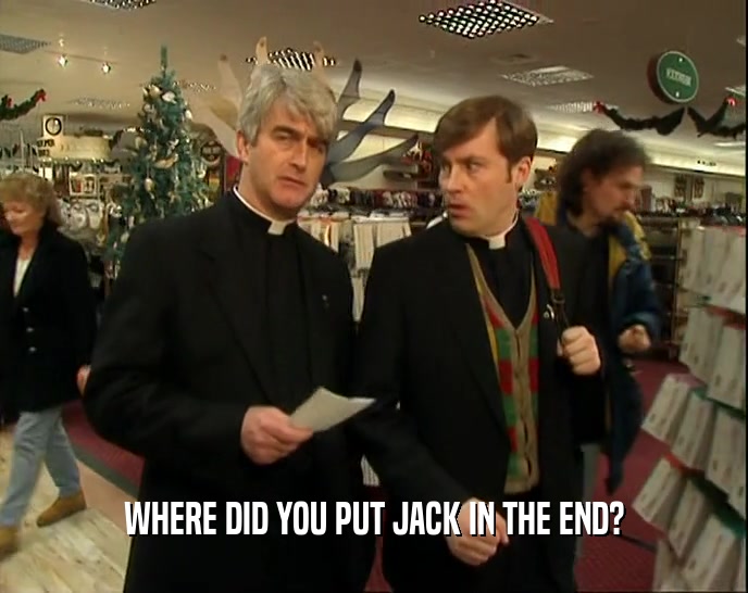 WHERE DID YOU PUT JACK IN THE END?  