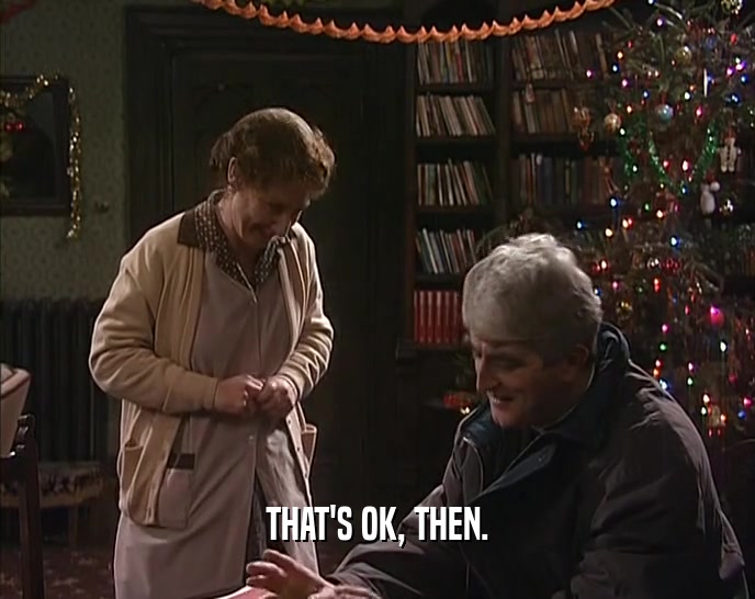 THAT'S OK, THEN.  