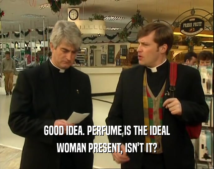 GOOD IDEA. PERFUME IS THE IDEAL WOMAN PRESENT, ISN'T IT? 