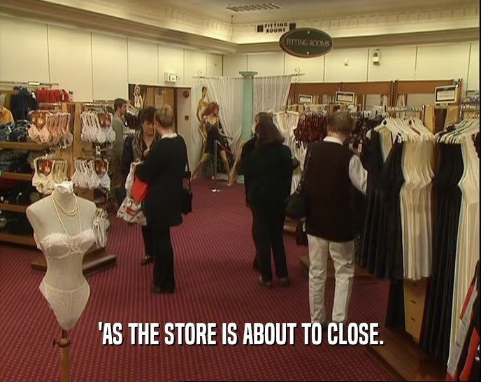 'AS THE STORE IS ABOUT TO CLOSE.  