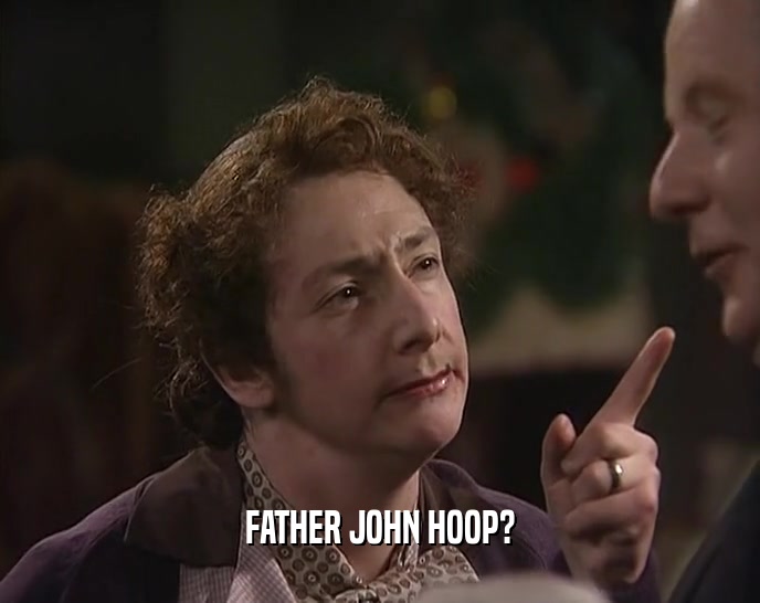 FATHER JOHN HOOP?  