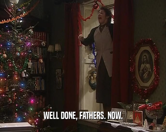 WELL DONE, FATHERS. NOW.  