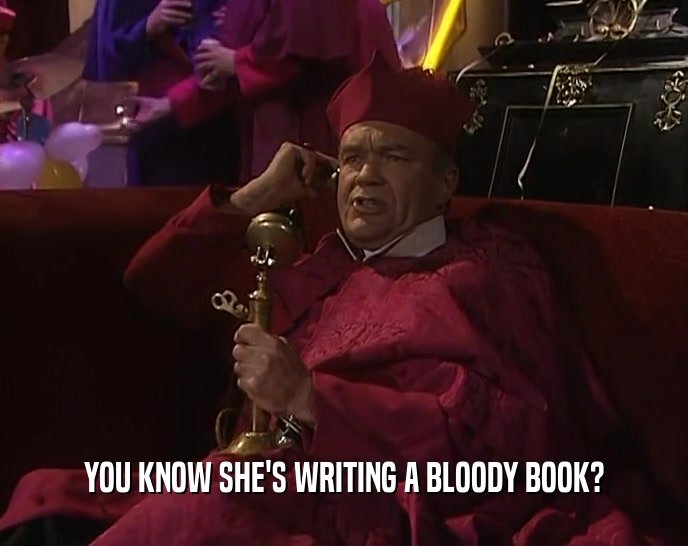 YOU KNOW SHE'S WRITING A BLOODY BOOK?  