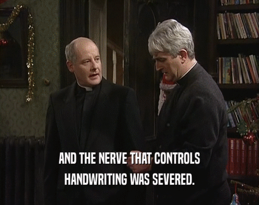 AND THE NERVE THAT CONTROLS
 HANDWRITING WAS SEVERED.
 