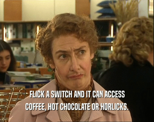 FLICK A SWITCH AND IT CAN ACCESS
 COFFEE, HOT CHOCOLATE OR HORLICKS.
 