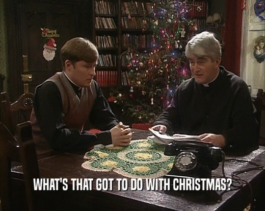 WHAT'S THAT GOT TO DO WITH CHRISTMAS?
  