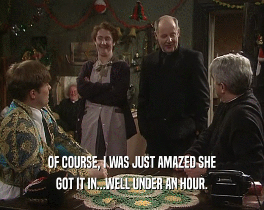 OF COURSE, I WAS JUST AMAZED SHE GOT IT IN...WELL UNDER AN HOUR. 