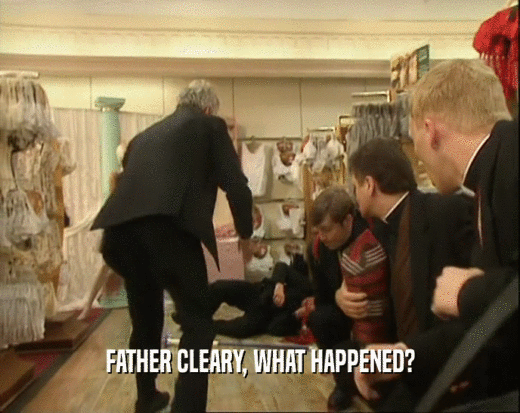 FATHER CLEARY, WHAT HAPPENED?  