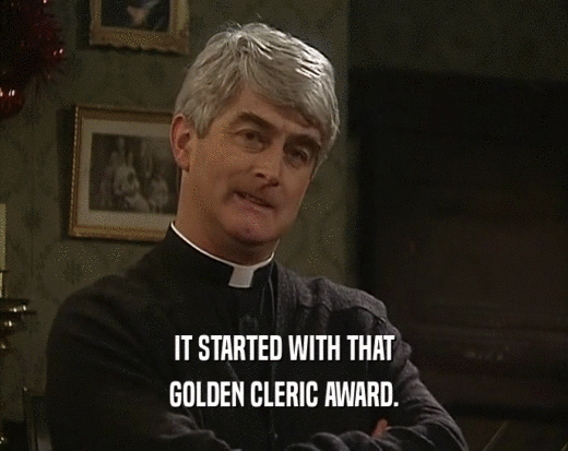 IT STARTED WITH THAT
 GOLDEN CLERIC AWARD.
 