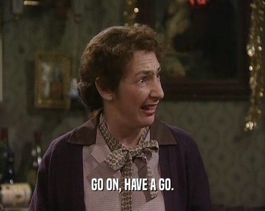GO ON, HAVE A GO.  