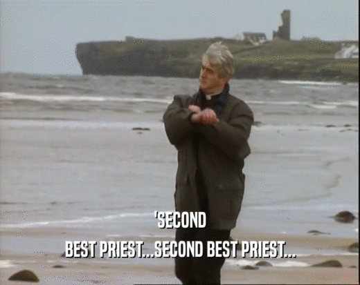 'SECOND
 BEST PRIEST...SECOND BEST PRIEST...
 