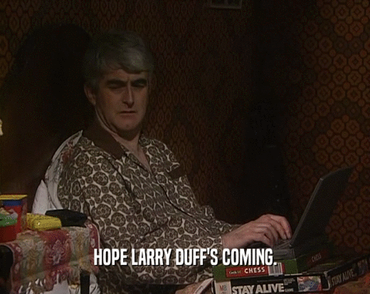 HOPE LARRY DUFF'S COMING.
  