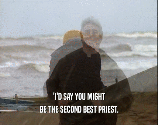 'I'D SAY YOU MIGHT
 BE THE SECOND BEST PRIEST.
 