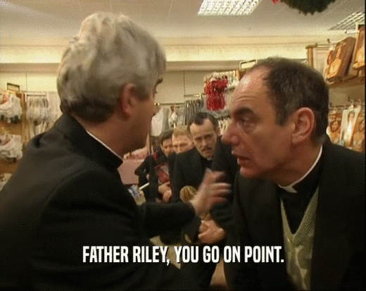 FATHER RILEY, YOU GO ON POINT.
  
