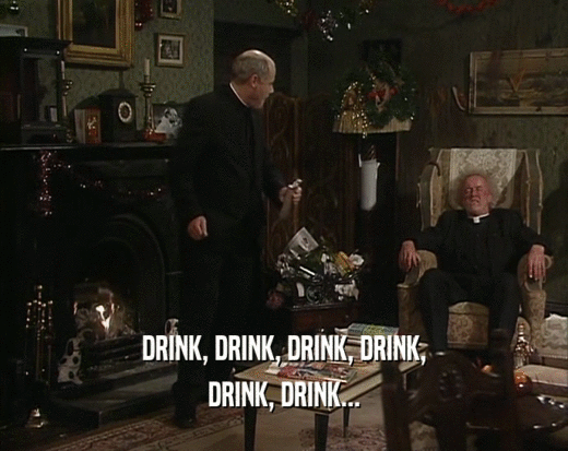 DRINK, DRINK, DRINK, DRINK, DRINK, DRINK... 