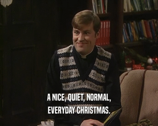 A NICE, QUIET, NORMAL,
 EVERYDAY CHRISTMAS.
 